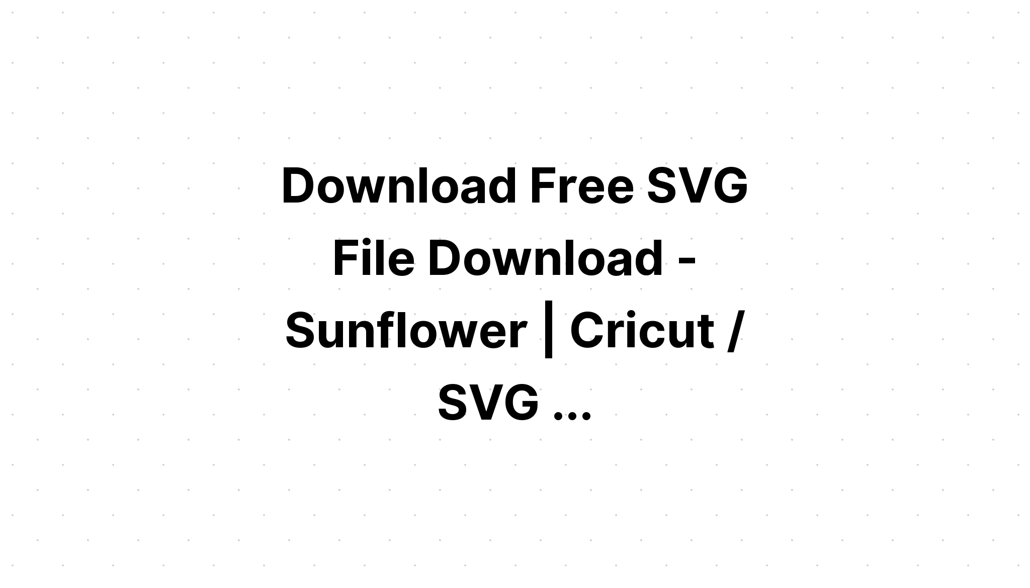 Download Free Svg Sunflower Loved 2021 File For Cricut - Download Free SVG Cut File